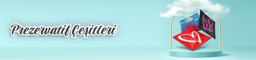 Prezervatif Çeşitleri Prezervatif Çeşitleri